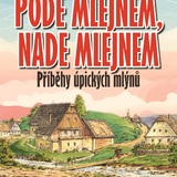 PODE MLEJNEM, NADE MLEJNEM - Příběhy úpických mlýnů