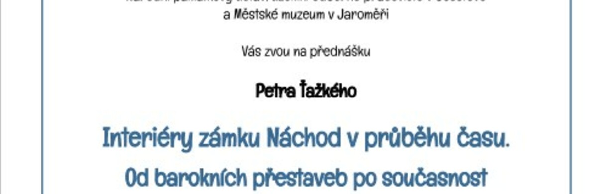 Přednáška Mezi řádky: Interiéry zámku Náchod v průběhu času Přednáška Mezi řádky: Interiéry zámku Náchod v průběhu času