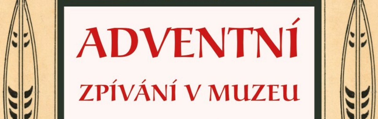 ADVENTNÍ ZPÍVÁNÍ V MUZEU ADVENTNÍ ZPÍVÁNÍ V MUZEU